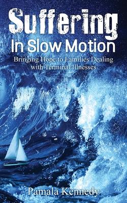 Suffering in Slow Motion: Bringing Hope to Families Dealing with Terminal Illnesses