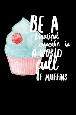 Be A Beautiful Cupcake In A World Full Of Muffins: Composition Lined Notebook Journal Gift