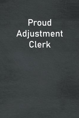 Proud Adjustment Clerk: Lined Notebook For Men, Women And Co Workers