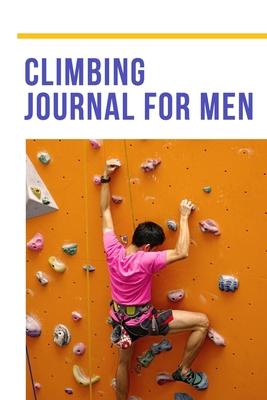 Climbing Journal for men: Rock climbers Climbing Men Mountain Climbing Notebook journal, 120 page blank lined 6x9 rock climbing journals