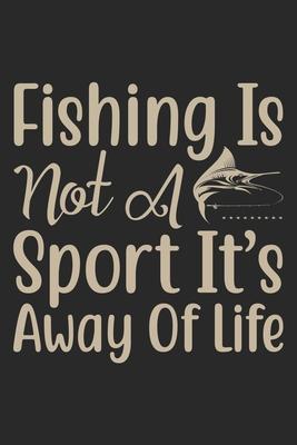 Fishing is not a sport its away of life: Fishing Journal for Adult; Includes 60 Journaling Pages for Recording Fishing Notes, Experiences and Memories