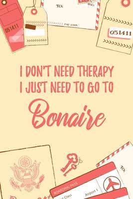 I Don’’t Need Therapy I Just Need To Go To Bonaire: 6x9 Dot Bullet Travel Notebook/Journal Funny Gift Idea For Travellers, Explorers, Backpackers, Cam