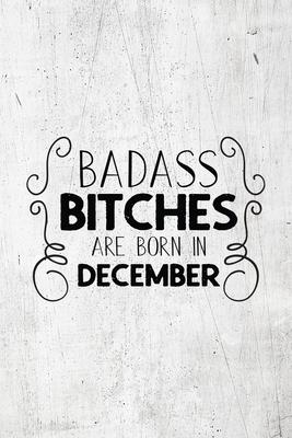 Badass Bitches Are Born In December: Unique Notebook Gift for Women, Funny Blank Lined Journal to Write In