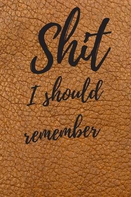 Shit I should remember: Internet Password Logbook, Journal & Notebook, Log Book For Disorganized People