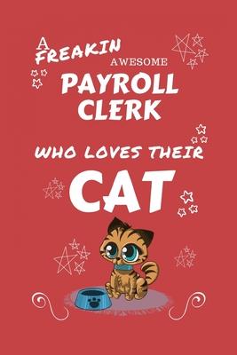 A Freakin Awesome Payroll Clerk Who Loves Their Cat: Perfect Gag Gift For An Payroll Clerk Who Happens To Be Freaking Awesome And Love Their Kitty! -