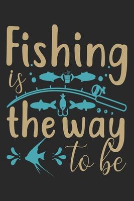 Fishing is the way to be: Fishing Journal for Adult; Includes 60 Journaling Pages for Recording Fishing Notes, Experiences and Memories (Journal