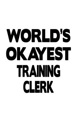 World’’s Okayest Training Clerk: Cool Training Clerk Notebook, Training Assistant Journal Gift, Diary, Doodle Gift or Notebook - 6 x 9 Compact Size, 10