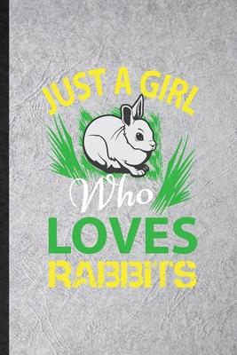 Just a Girl Who Loves Rabbits: Blank Funny Rabbit Owner Vet Lined Notebook/ Journal For Exotic Animal Lover, Inspirational Saying Unique Special Birt