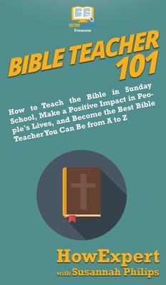 Bible Teacher 101: How to Teach the Bible in Sunday School, Make a Positive Impact in People’’s Lives, and Become the Best Bible Teacher Y