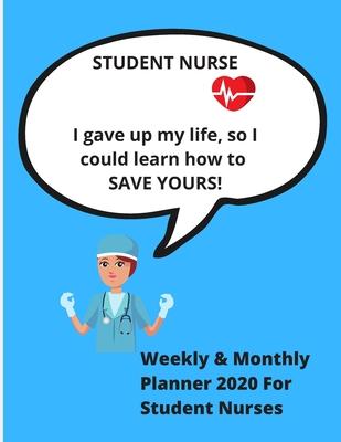 STUDENT NURSE I gave up my life, so I could learn how to SAVE YOURS!: Weekly & Monthly planner 2020 for student nurses - Ideal gift xmas birthday - 78