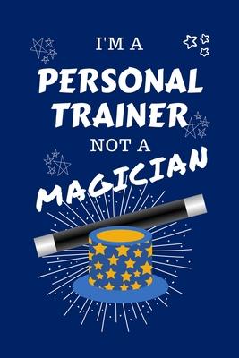 I’’m A Personal Trainer Not A Magician: Perfect Gag Gift For A Copywriter Who Happens To NOT Be A Magician! - Blank Lined Notebook Journal - 100 Pages