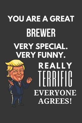 You Are A Great Brewer Very Special. Very Funny. Really Terrific Everyone Agrees! Notebook: Trump Gag, Lined Journal, 120 Pages, 6 x 9, Matte Finish