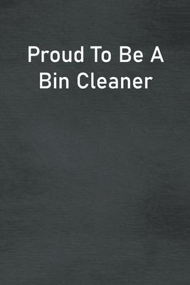 Proud To Be A Bin Cleaner: Lined Notebook For Men, Women And Co Workers