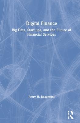 Digital Finance: Big Data, Start-Ups, and the Future of Financial Services