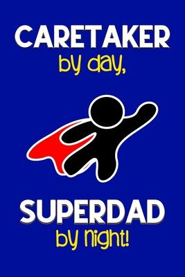 Caretaker by day, Superdad by night!: Dad Gifts for Caretakers: Novelty Gag Notebook Gift: Lined Paper Paperback Journal for Writing, Sketching or Dra