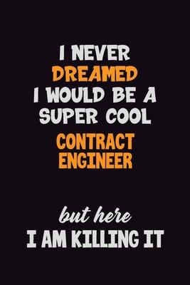 I Never Dreamed I would Be A Super Cool Contract Engineer But Here I Am Killing It: 6x9 120 Pages Career Pride Motivational Quotes Blank Lined Job Not