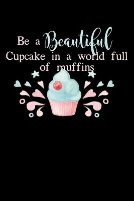 Be A Beautiful Cupcake In A World Full Of Muffins: Composition Lined Notebook Journal