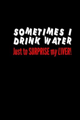 Sometimes I drink water just to surprise my liver!: Food Journal - Track your Meals - Eat clean and fit - Breakfast Lunch Diner Snacks - Time Items Se