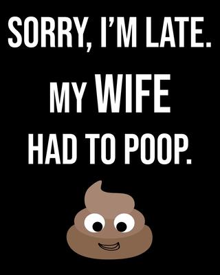 Sorry I’’m Late My Wife Had To Poop: Funny Sarcastic Journal 2020 Monthly Planner Dated Journal 8 x 10 110 pages Notebook