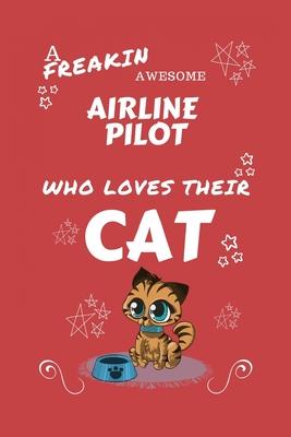 A Freakin Awesome Airline Pilot Who Loves Their Cat: Perfect Gag Gift For An Airline Pilot Who Happens To Be Freaking Awesome And Love Their Kitty! -