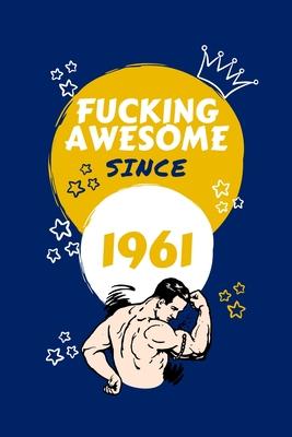 Fucking Awesome Since 1961: Perfect Gag Gift For Someone Born In 1961 - Blank Lined Notebook Journal - 100 Pages 6 x 9 Format - Office Humour and