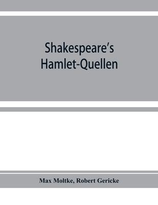 Shakespeare’’s Hamlet-Quellen: Saxo Grammaticus (lateinisch und deutsch), Belleforest und The hystorie of Hamblet. Zusammengestellt und mit Vorwort,