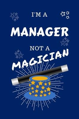 I’’m A Manager Not A Magician: Perfect Gag Gift For A Bill Collector Who Happens To NOT Be A Magician! - Blank Lined Notebook Journal - 100 Pages 6 x