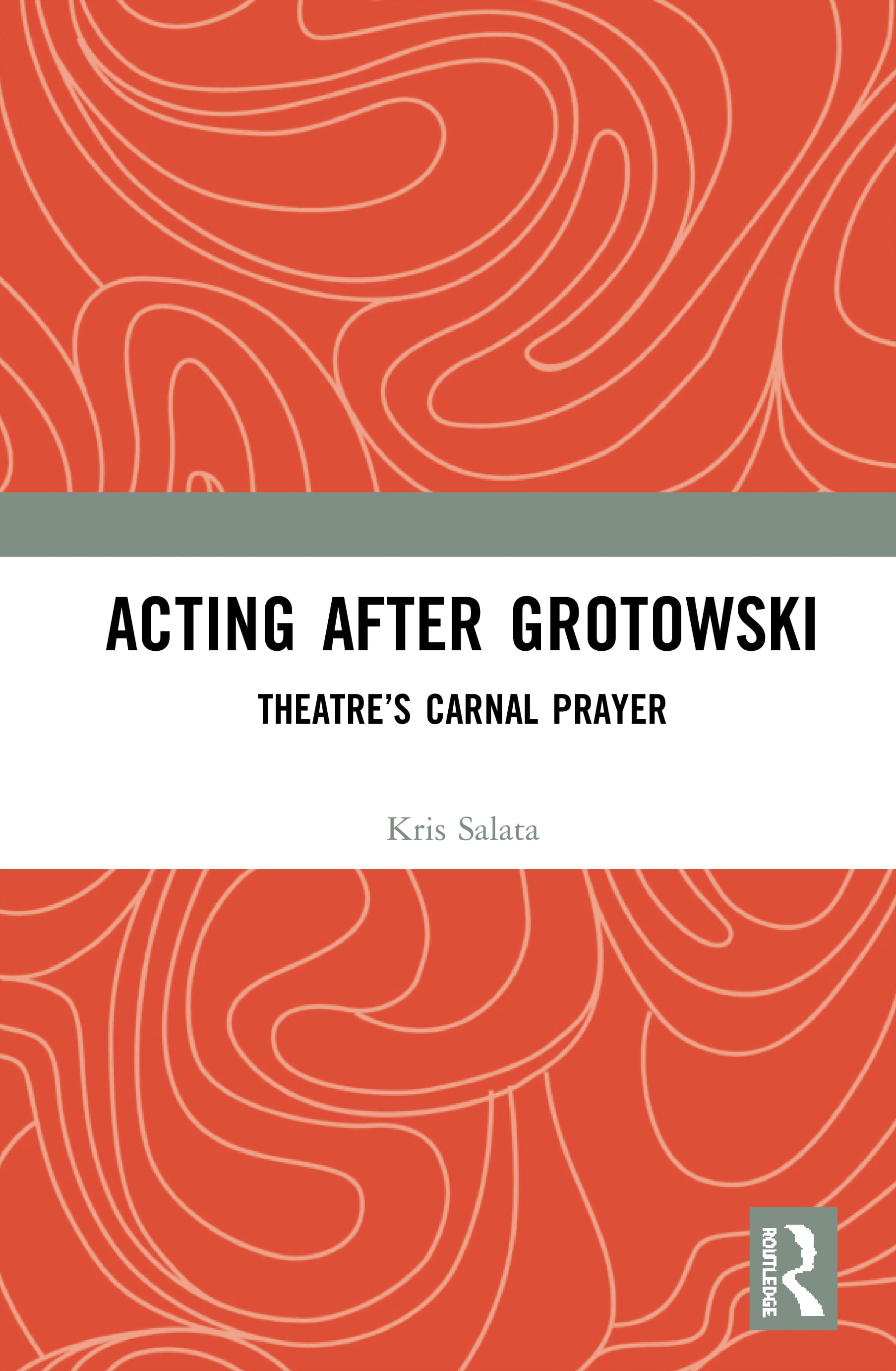 Acting After Grotowski: Theatre’’s Carnal Prayer