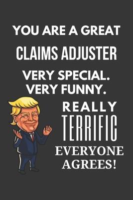 You Are A Great Claims Adjuster Very Special. Very Funny. Really Terrific Everyone Agrees! Notebook: Trump Gag, Lined Journal, 120 Pages, 6 x 9, Matte