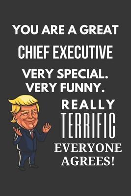 You Are A Great Chief Executive Very Special. Very Funny. Really Terrific Everyone Agrees! Notebook: Trump Gag, Lined Journal, 120 Pages, 6 x 9, Matte