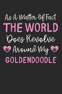 As A Matter Of Fact The World Does Revolve Around My Goldendoodle: Lined Journal, 120 Pages, 6 x 9, Funny Goldendoodle Gift Idea, Black Matte Finish (