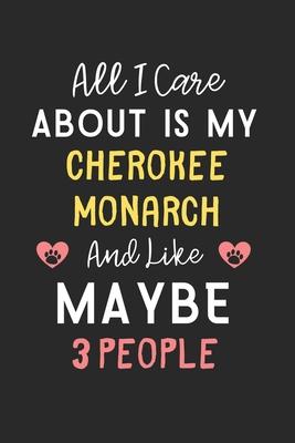 All I care about is my Cherokee Monarch and like maybe 3 people: Lined Journal, 120 Pages, 6 x 9, Funny Cherokee Monarch Gift Idea, Black Matte Finish