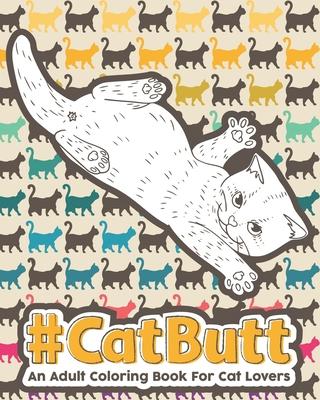 Catbutt: An Adult Coloring Book for Cat Lovers.