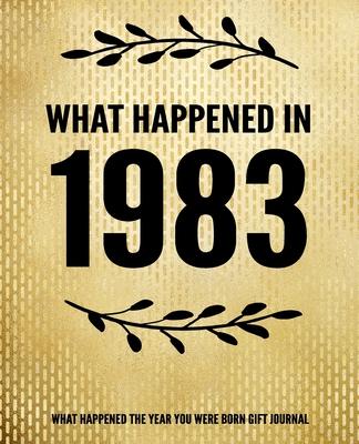 What Happened In 1983 - What Happened During Your Birth Year Gift Journal: The Year You Were Born Book 7.5x9.25 120 Pg Journal Notebook Better Than A