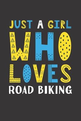 Just A Girl Who Loves Road Biking: Funny Road Biking Lovers Girl Women Gifts Lined Journal Notebook 6x9 120 Pages