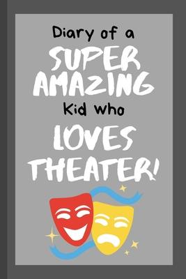 Diary of a Super Amazing Kid Who Loves Theater!: Small Lined Notebook / Journal for Children