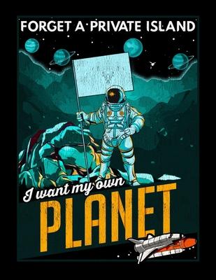 Forget A Private Island I Want My Own Planet: Forget A Private Island I Want My Own Planet Astronaut Blank Sketchbook to Draw and Paint (110 Empty Pag