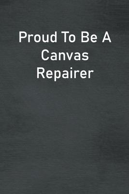 Proud To Be A Canvas Repairer: Lined Notebook For Men, Women And Co Workers