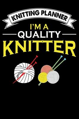 Knitting Planner: I’’m A Quality Knitter: Funny Knitting Project Planner Notebook Gifts. Best Knitting Project Planner for Knitters who l