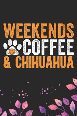 Weekends Coffee & Chihuahua: Cool Chihuahua Dog Journal Notebook - Chihuahua Puppy Lover Gifts - Funny Chihuahua Dog Notebook - Chihuahua Owner Gif