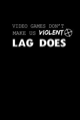 Video Games Don’’t make us Violent Lag Does: Food Journal - Track your Meals - Eat clean and fit - Breakfast Lunch Diner Snacks - Time Items Serving Ca