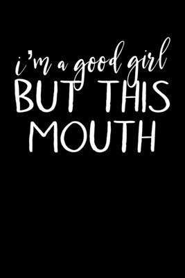 I’’m A Good Girl But This Mouth: Composition Lined Notebook Journal Funny Gag Gift