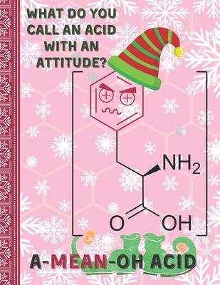 What do you call an acid with an attitude? A-Mean-Oh Acid: Pun Breaking Funny Science Notebook - A Great Gift for your Chemistry or Biology Teacher! 8