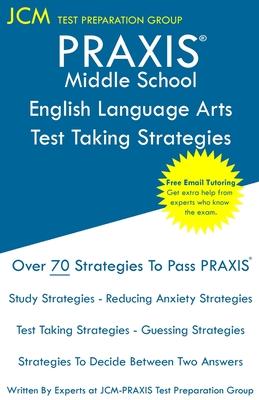 PRAXIS Middle School English Language Arts - Test Taking Strategies: PRAXIS 5047 Exam - PRAXIS English Language Arts Study Guide