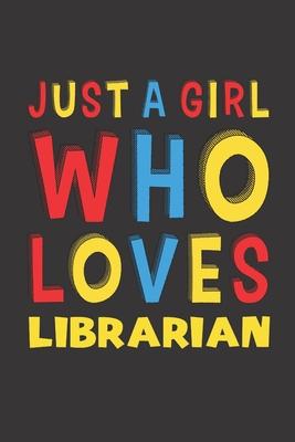 Just A Girl Who Loves Librarian: A Nice Gift Idea For Girl Women Who Loves Her Librarian Mom Dad Husband Funny Birthday Gifts Journal Lined Notebook 6