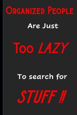 Organized People Are Just Too Lazy To Search For Stuff: Funny, Gag Gift Lined Notebook with Quotes, for family/friends/co-workers to record their secr