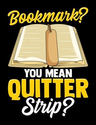 Bookmark? You Mean Quitter Strip?: Cute & Funny Bookmark? You Mean Quitter Strip? Bookworm Pun Blank Sketchbook to Draw and Paint (110 Empty Pages, 8.