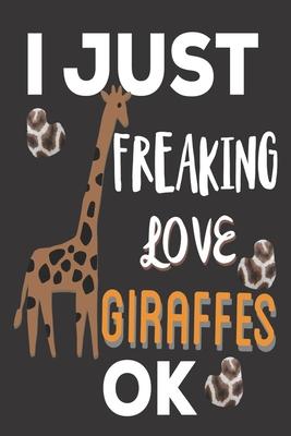 I Just Freaking Love Giraffes ok: Giraffe Gifts for Adults: Cute Blank lined Notebook Journal to Write in for Giraffe Lovers