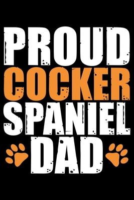 Proud Cocker Spaniel Dad: Cool Cocker Spaniel Dog Dad Journal Notebook - Cocker Spaniel Puppy Lover Gifts - Funny Cocker Spaniel Dog Notebook -