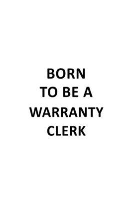 Born To Be A Warranty Clerk: Funny Warranty Clerk Notebook, Warranty Assistant Journal Gift, Diary, Doodle Gift or Notebook - 6 x 9 Compact Size, 1